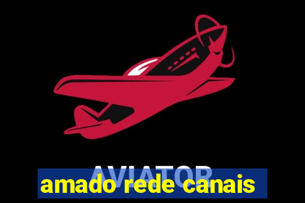 amado rede canais